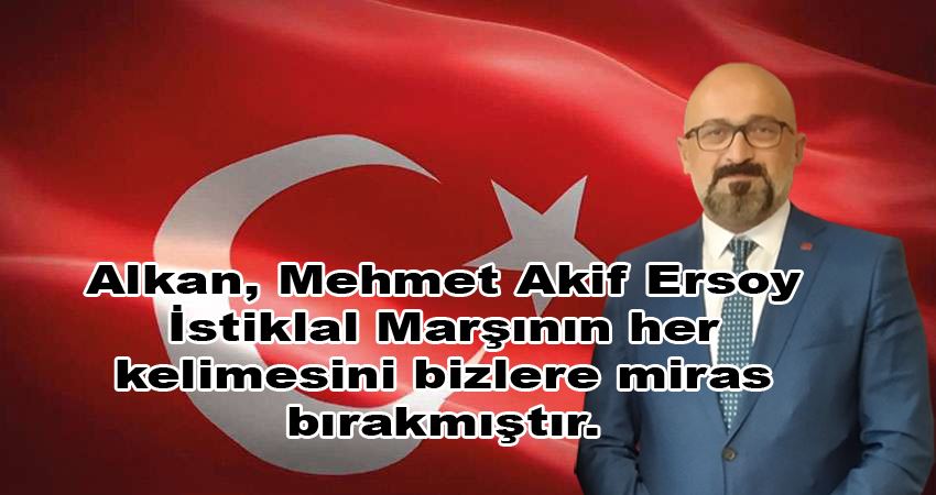 Veteriner Hekim Alkan, Mehmet Akif Ersoy, İstiklal marşındaki  kutsal ve kadim değerleri bizlere miras bırakmıştır
