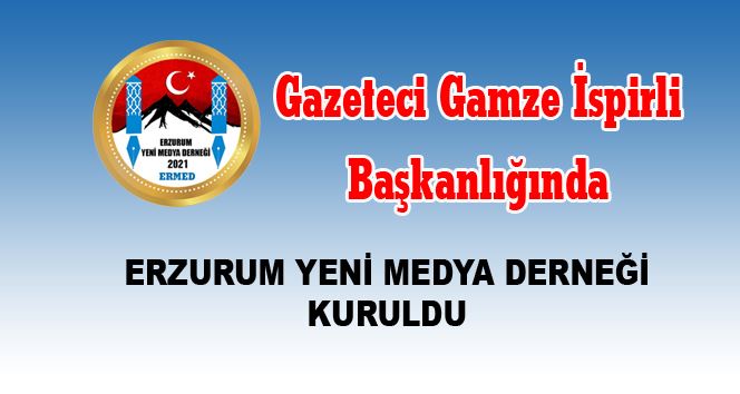 GAZETECİ GAMZE İSPİRLİ  BAŞKANLIĞINDA ERZURUM YENİ MEDYA DERNEĞİ KURULDU