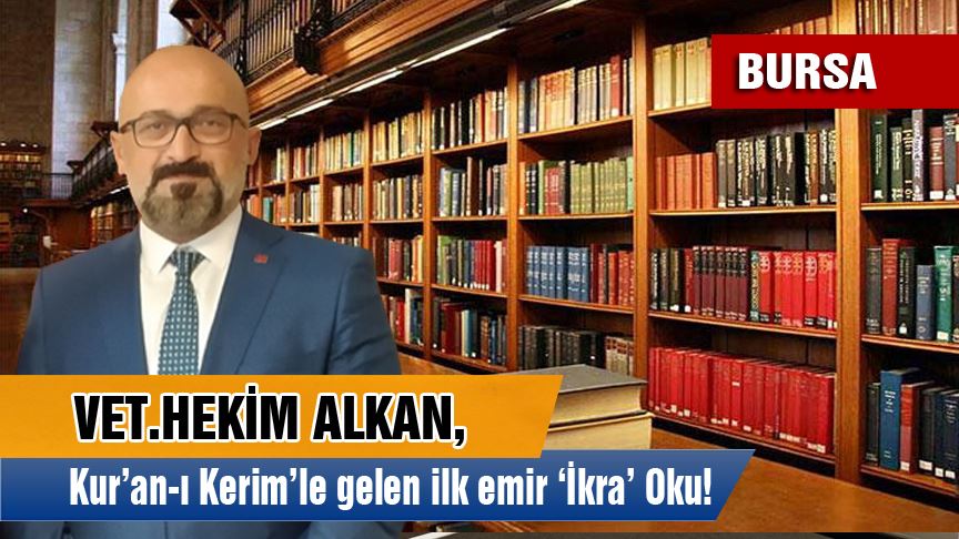 ALKAN, BİZLER İLK EMRİ “OKU “OLAN İNANCIN MENSUPLARIYIZ