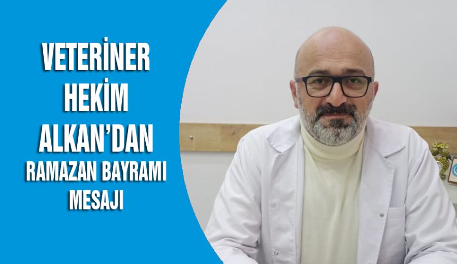 Veteriner Hekim Alkan’dan  Ramazan Bayramı mesajı 