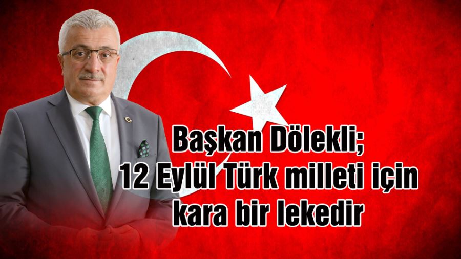 Başkan Dölekli 12 Eylül’de Türk milletinin demokratik tercihi ayaklar altına alındı